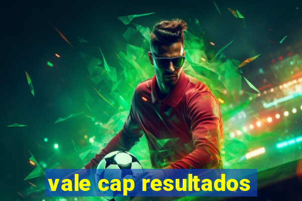 vale cap resultados